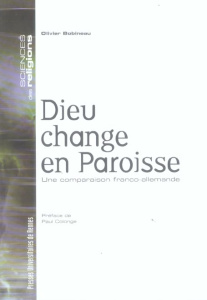 Dieu change en paroisse. Une comparaison franco-allemande - Bobineau Olivier ; Colonge Paul