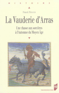 La Vauderie d'Arras. Une chasse aux sorcières à l'Automne du Moyen Age - Mercier Franck