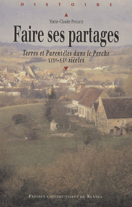 Faire ses partages. Terres et parentèles dans le Perche, XIXe-XXe siècles - Pingaud Marie-Claude