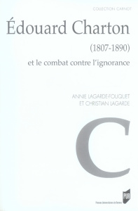Edouard Charton (18078-1890) et le combat contre l'ignorance - Lagarde-Fouquet Annie ; Lagarde Christian
