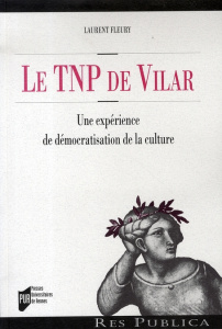 Le TNP de Vilar. Une expérience de démocratisation de la culture - Fleury Laurent