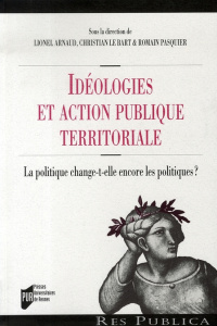 Idéologies et action publique territoriale ? La politique change-t-elle encore les politiques ? - Arnaud Lionel ; Le Bart Christian ; Pasquier Romai