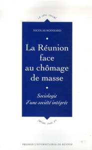 La Réunion face au chômage de masse. Sociologie d'une société intégrée - Roinsard Nicolas
