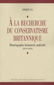 A la recherche du conservatisme britannique. Historiographie, britannicité, modernité (XVIIe-XXe siè - Col Norbert