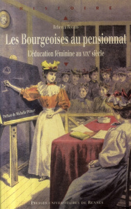 Les Bourgeoises au pensionnat. L'éducation féminine au XIXe siècle - Rogers Rebecca ; Perrot Michelle ; Grasser Céline