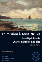 En mission à Terre-Neuve. Les dépêches de Charles Riballier des Isles (1895-1903) - Rompkey Ronald