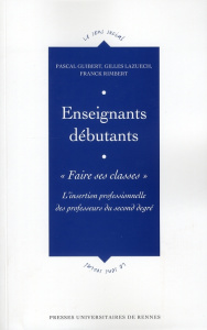 Enseignants débutants : "Faire ses classes". L'insertion professionnelle des professeurs du second d - Guibert Pascal ; Lazuech Gilles ; Rimbert Franck