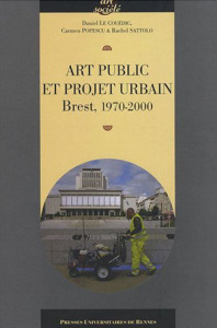 Art public et projet urbain. Brest, 1970-2000 - Le Couëdic Daniel ; Popescu Carmen ; Sattolo Rache