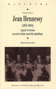 Jean Hennessy (1874-1944). Argent et réseaux au service d'une nouvelle république - Dubasque François ; Lachaise Bernard