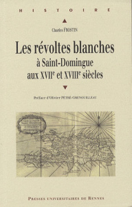 Les révoltes blanches à Saint-Domingue aux XVIIe et XVIIIe siècles. (Haïti avant 1789) - Frostin Charles ; Grenouilleau Olivier
