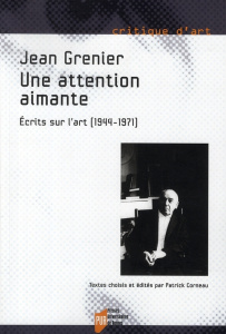 Une attention aimante. Ecrits sur l'art (1944-1971) - Grenier Jean