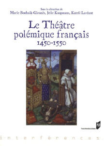 Le Théâtre polémique français. 1450-1550 - Bouhaïk-Gironès Marie ; Koopmans Jelle ; Lavéant K