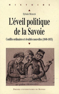 L'éveil politique de la Savoie (1848-1853). Conflits ordinaires et rivalités nouvelles - Milbach Sylvain