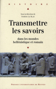 Transmettre les savoirs dans les mondes hellénistique et romain - Le Blay Frédéric