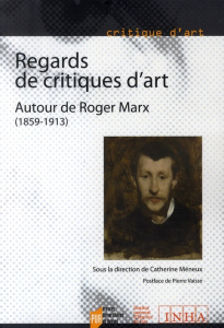 Regards de critiques d'art. Autour de Roger Marx (1859-1913) - Méneux Catherine ; Vaisse Pierre