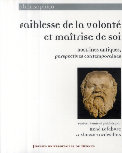 Faiblesse de la volonté et maîtrise de soi. Doctrines antiques, perspectives contemporaines - Lefebvre René ; Tordesillas Alonso