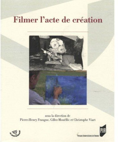 Filmer l'acte de création - Frangne Pierre-Henry ; Mouëllic Gilles ; Viart Chr