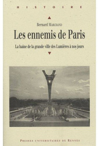 Les ennemis de Paris. La haine de la grande ville des Lumières à nos jours - Marchand Bernard