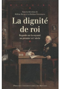 La Dignité de roi. Regards sur la royauté en France au premier XIXe siècle - Becquet Hélène ; Frederking Bettina