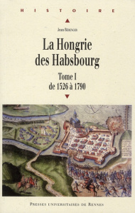 La Hongrie des Habsbourg. Tome 1, De 1526 à 1790 - Bérenger Jean ; Csernus Sandor ; Tonnerre Noël-Yve