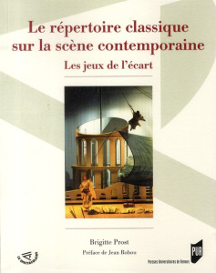 Le répertoire classique sur la scène contemporaine. Les jeux de l'écart - Prost Brigitte ; Rohou Jean