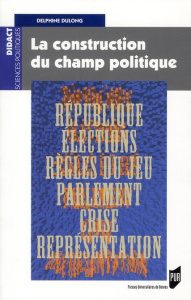 La construction du champ politique - Dulong Delphine