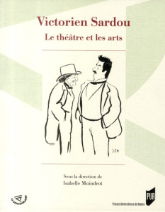 Victorien Sardou. Le théâtre et les arts - Moindrot Isabelle