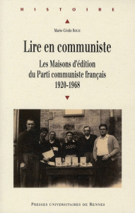 Lire en communiste. Les maisons d'édition du Parti communiste français, 1920-1968 - Bouju Marie-Cécile