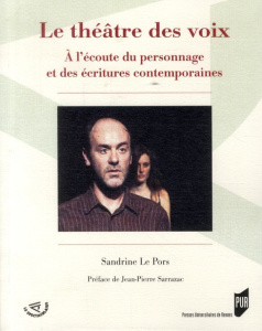 Le théâtre des voix. A l'écoute du personnage et des écritures contemporaines - Le Pors Sandrine ; Sarrazac Jean-Pierre