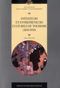 Initiateurs et entrepreneurs culturels du tourisme (1850-1950) - Andrieux Jean-Yves ; Harismendy Patrick ; Croix Al