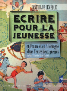 Ecrire pour la jeunesse. En France et en Allemagne dans l'entre-deux-guerres - Lévêque Mathilde ; Nières-Chevrel Isabelle