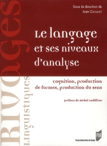 Le langage et ses niveaux d'analyse. Cognition, production de formes, production du sens - Chuquet Jean ; Alamargot Denis ; Chuquet Hélène ;