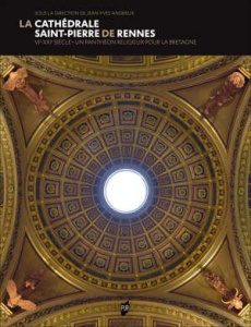 La Cathédrale de Rennes. VIe-XXIe. Un panthéon religieux pour la Bretagne - Andrieux Jean-Yves