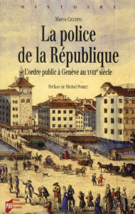 La police de la République. L'ordre public à Genève au XVIIIe siècle - Cicchini Marco ; Porret Michel