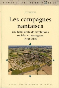 Les campagnes nantaises. Un demi-siècle de révolutions sociales et paysagères (1960-2010) - Renard Jean