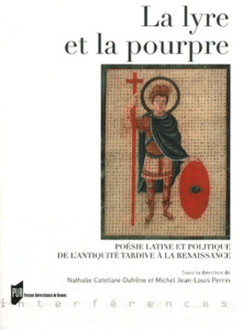 La lyre et la pourpre. Poésie latine et politique de l'Antiquité tardive à la Renaissance - Catellani-Dufrêne Nathalie ; Perrin Michel Jean-Lo