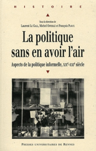 La politique sans en avoir l'air. Aspects de la politique informelle XIXe-XXIe siècle - Le Gall Laurent ; Offerlé Michel ; Ploux François