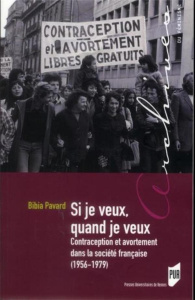 Si je veux, quand je veux. Contraception et avortement dans la société française (1956-1979) - Pavard Bibia ; Sirinelli Jean-François