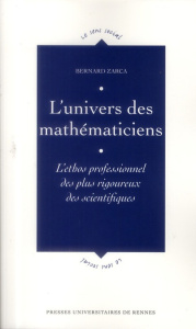 L'univers des mathématiciens. L'ethos professionnel des plus rigoureux des scientifiques - Zarca Bernard