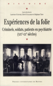 Expériences de la folie. Criminels, soldats, patients en psychiatrie (XIXe-XXe siècles) - Guignard Laurence ; Guillemain Hervé ; Tison Stéph