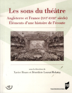Les sons du théâtre. Angleterre et France (XVIe-XVIIIe siècle) Eléments d'une histoire de l'écoute - Bisaro Xavier ; Louvat-Molozay Bénédicte