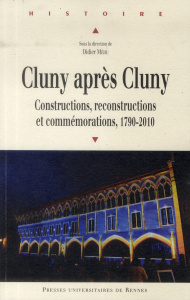 Cluny après Cluny. Constructions, reconstructions et commémorations, 1790-2010 - Méhu Didier