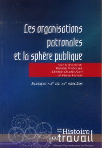 Les organisations patronales et la sphère publique. Europe, XIXe et XXe siècles - Druelle-Korn Clotilde ; Fraboulet Danièle ; Vernus