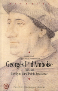 Georges Ier d'Amboise (1460-1510). Une figure plurielle de la Renaissance - Dumont Jonathan ; Fagnart Laure