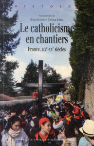 Le catholicisme en chantiers. France, XIXe-XXe siècles - Dumons Bruno ; Sorrel Christian