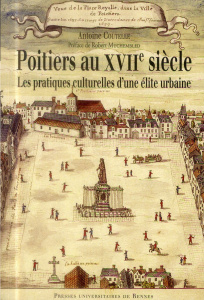 Poitiers au XVIIe siècle. Les pratiques culturelles d'une élite urbaine - Coutelle Antoine ; Muchembled Robert