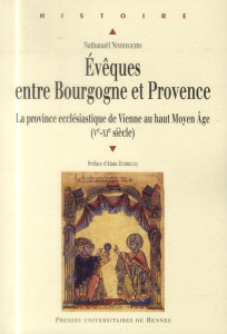 Evêques entre Bourgogne et Provence. La province ecclésiastique de Vienne au haut Moyen Age (Ve-XIe - Nimmegeers Nathanaël ; Dubreucq Alain