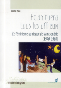 Et on tuera tous les affreux. Le féminisme au risque de la misandrie (1970-1980) - Pipon Colette ; Zancarini-Fournel Michelle