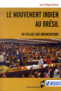 Le mouvement indien au Brésil. Du village aux organisations - Belleau Jean-Philippe