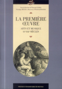 La première oeuvre. Arts et musique (XVe-XXIe siècle) - Cotro Vincent ; Meyer Véronique ; Pujalte-Fraysse
